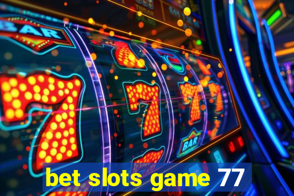 bet slots game 77